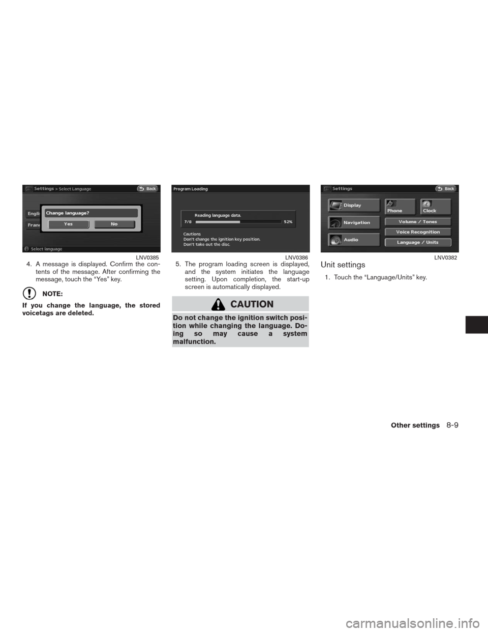 NISSAN ALTIMA COUPE 2009 D32 / 4.G Navigation Manual 4. A message is displayed. Confirm the con-
tents of the message. After confirming the
message, touch the “Yes” key.
NOTE:
If you change the language, the stored
voicetags are deleted.5. The progr
