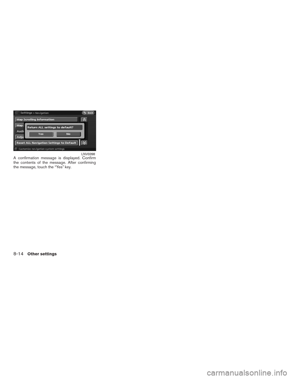 NISSAN ALTIMA COUPE 2009 D32 / 4.G Navigation Manual A confirmation message is displayed. Confirm
the contents of the message. After confirming
the message, touch the “Yes” key.LNV0398
8-14Other settings
REVIEW COPY—2009 Altima(alt)
Navigation Sy