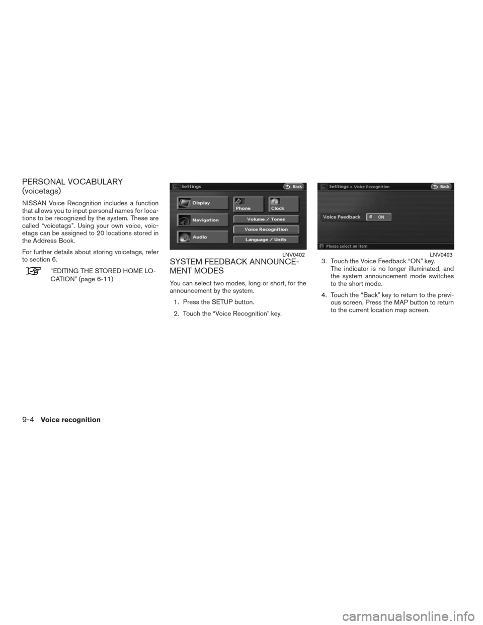 NISSAN ALTIMA COUPE 2009 D32 / 4.G Navigation Manual PERSONAL VOCABULARY
(voicetags)
NISSAN Voice Recognition includes a function
that allows you to input personal names for loca-
tions to be recognized by the system. These are
called “voicetags”. U