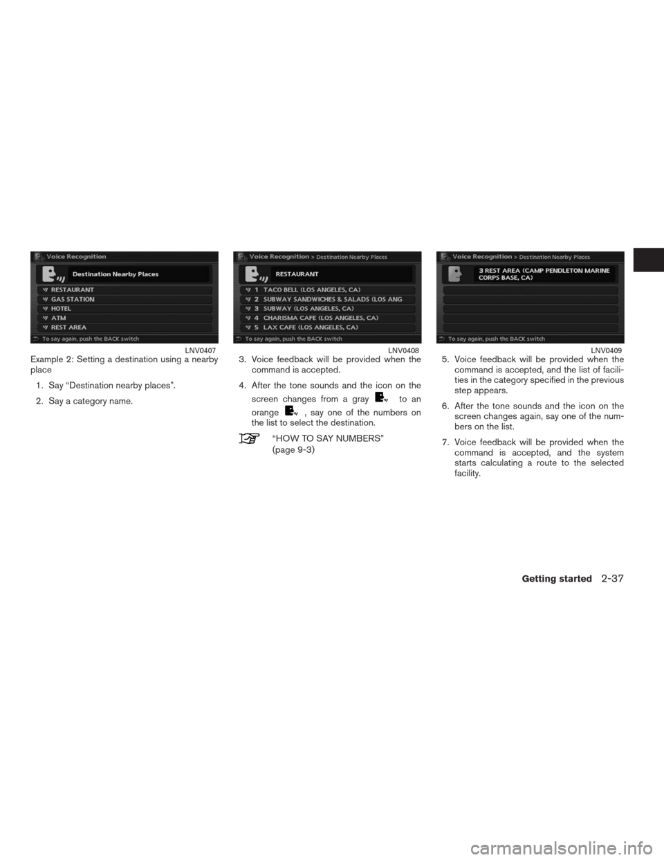 NISSAN ALTIMA COUPE 2009 D32 / 4.G Navigation Manual Example 2: Setting a destination using a nearby
place
1. Say “Destination nearby places”.
2. Say a category name.3. Voice feedback will be provided when the
command is accepted.
4. After the tone 