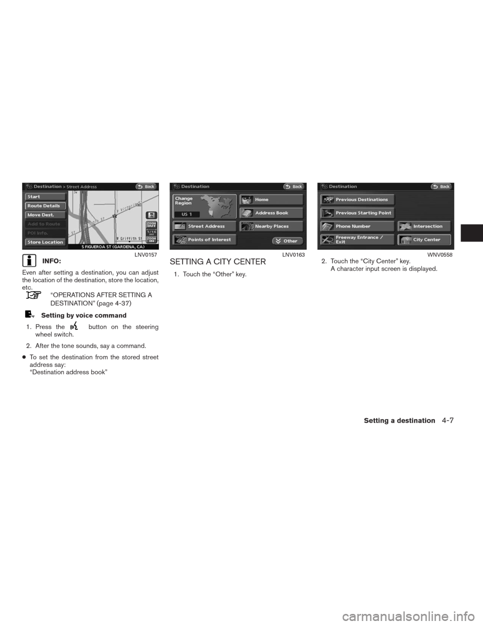 NISSAN ALTIMA COUPE 2009 D32 / 4.G Navigation Manual INFO:
Even after setting a destination, you can adjust
the location of the destination, store the location,
etc.
“OPERATIONS AFTER SETTING A
DESTINATION” (page 4-37)
Setting by voice command
1. Pr