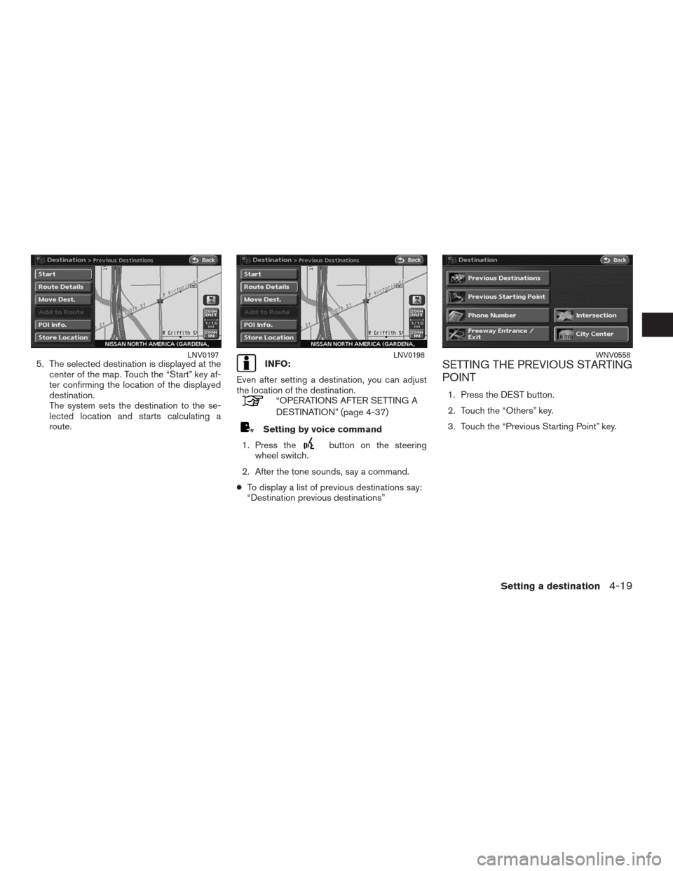 NISSAN ALTIMA COUPE 2009 D32 / 4.G Navigation Manual 5. The selected destination is displayed at the
center of the map. Touch the “Start” key af-
ter confirming the location of the displayed
destination.
The system sets the destination to the se-
le
