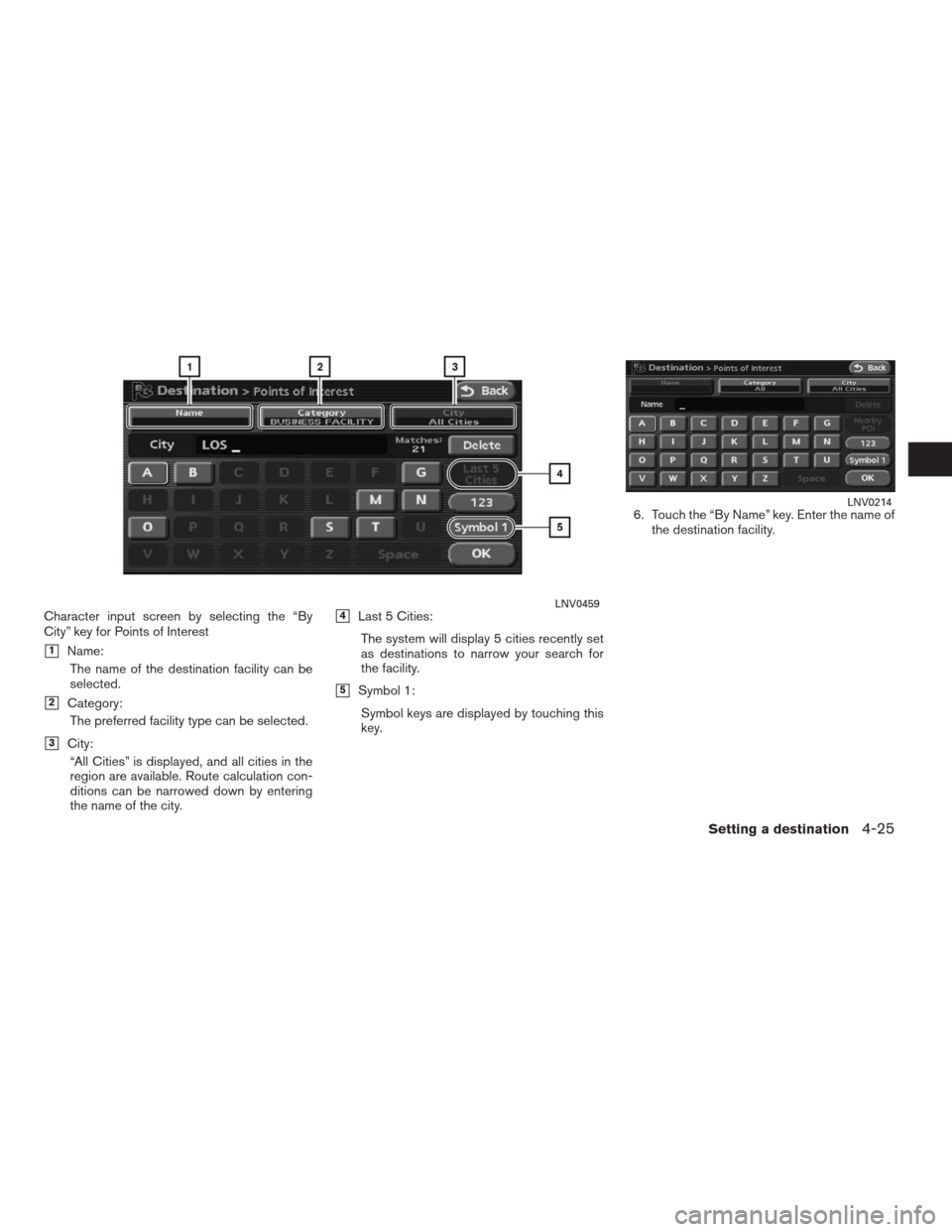 NISSAN ALTIMA COUPE 2009 D32 / 4.G Navigation Manual Character input screen by selecting the “By
City” key for Points of Interest
1Name:
The name of the destination facility can be
selected.
2Category:
The preferred facility type can be selected.
