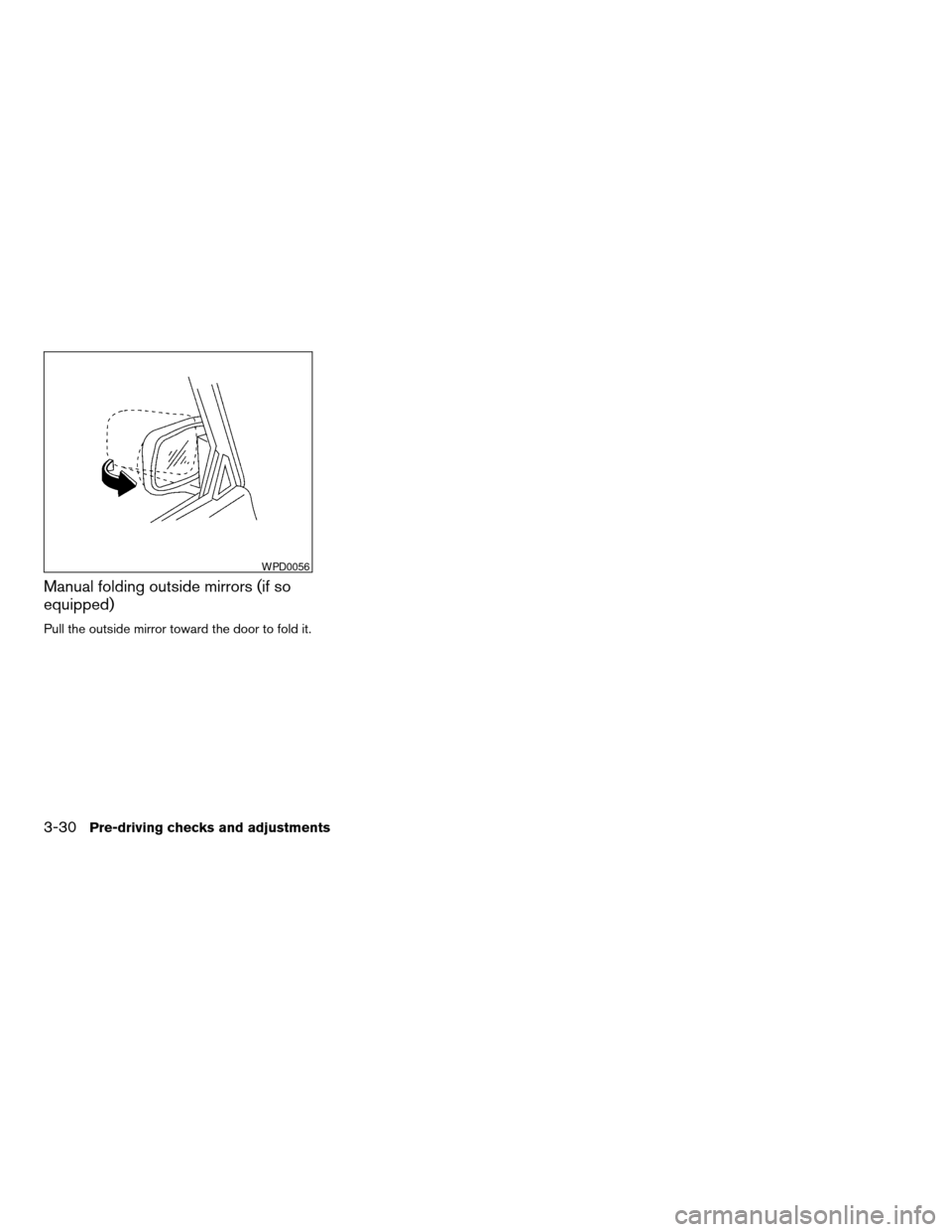 NISSAN ALTIMA COUPE 2009 D32 / 4.G Owners Manual Manual folding outside mirrors (if so
equipped)
Pull the outside mirror toward the door to fold it.
WPD0056
3-30Pre-driving checks and adjustments
ZREVIEW COPYÐ2009 Altima(alt)
Owners Manual(owners)