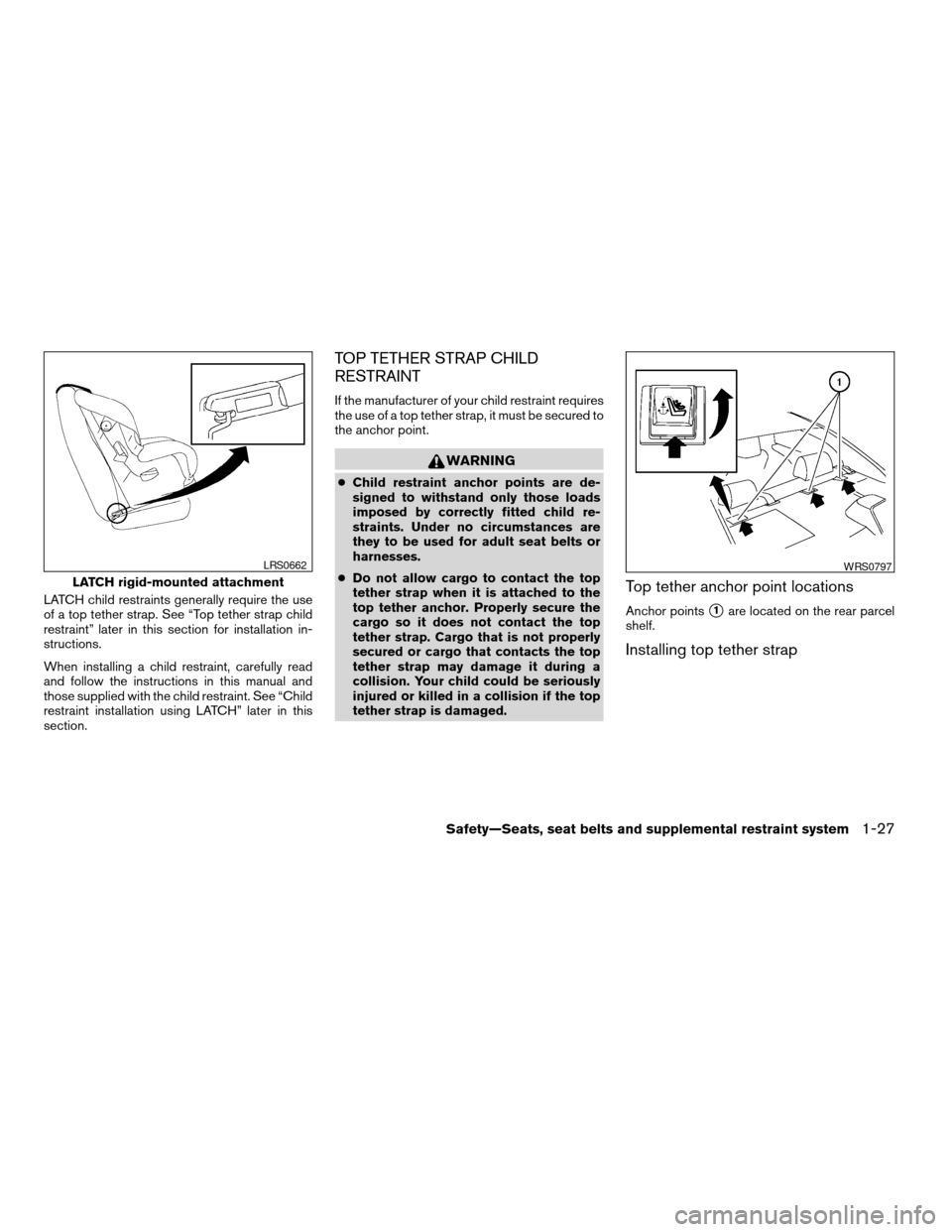 NISSAN ALTIMA COUPE 2009 D32 / 4.G Owners Manual LATCH child restraints generally require the use
of a top tether strap. See “Top tether strap child
restraint” later in this section for installation in-
structions.
When installing a child restra