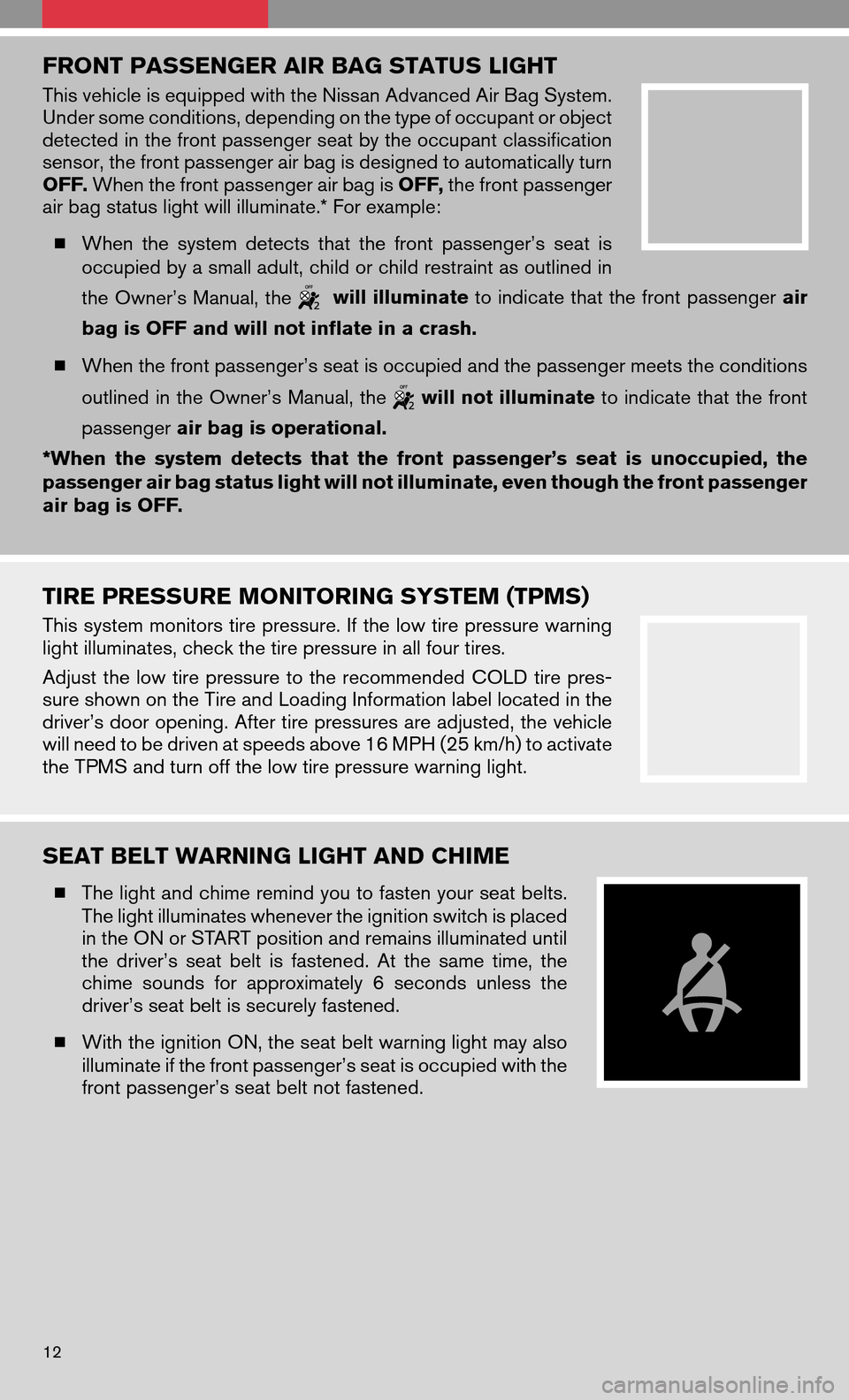 NISSAN ALTIMA COUPE 2009 D32 / 4.G Quick Reference Guide FRONT PASSENGER AIR BAG STATUS LIGHT
This vehicle is equipped with the Nissan Advanced Air Bag System.
Under some conditions, depending on the type of occupant or object
detected in the front passenge