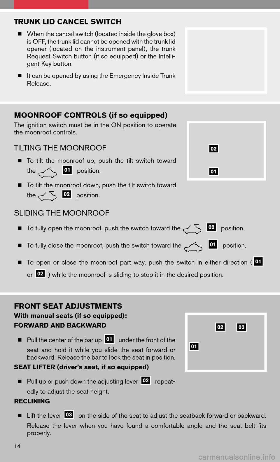 NISSAN ALTIMA COUPE 2009 D32 / 4.G Quick Reference Guide TRUNK LID CANCEL SWITCH
When the cancel switch (located inside the glove box)
is OFF, the trunk lid cannot be opened with the trunk lid
opener (located onthe instrument panel) ,thetrunk
Request Switc