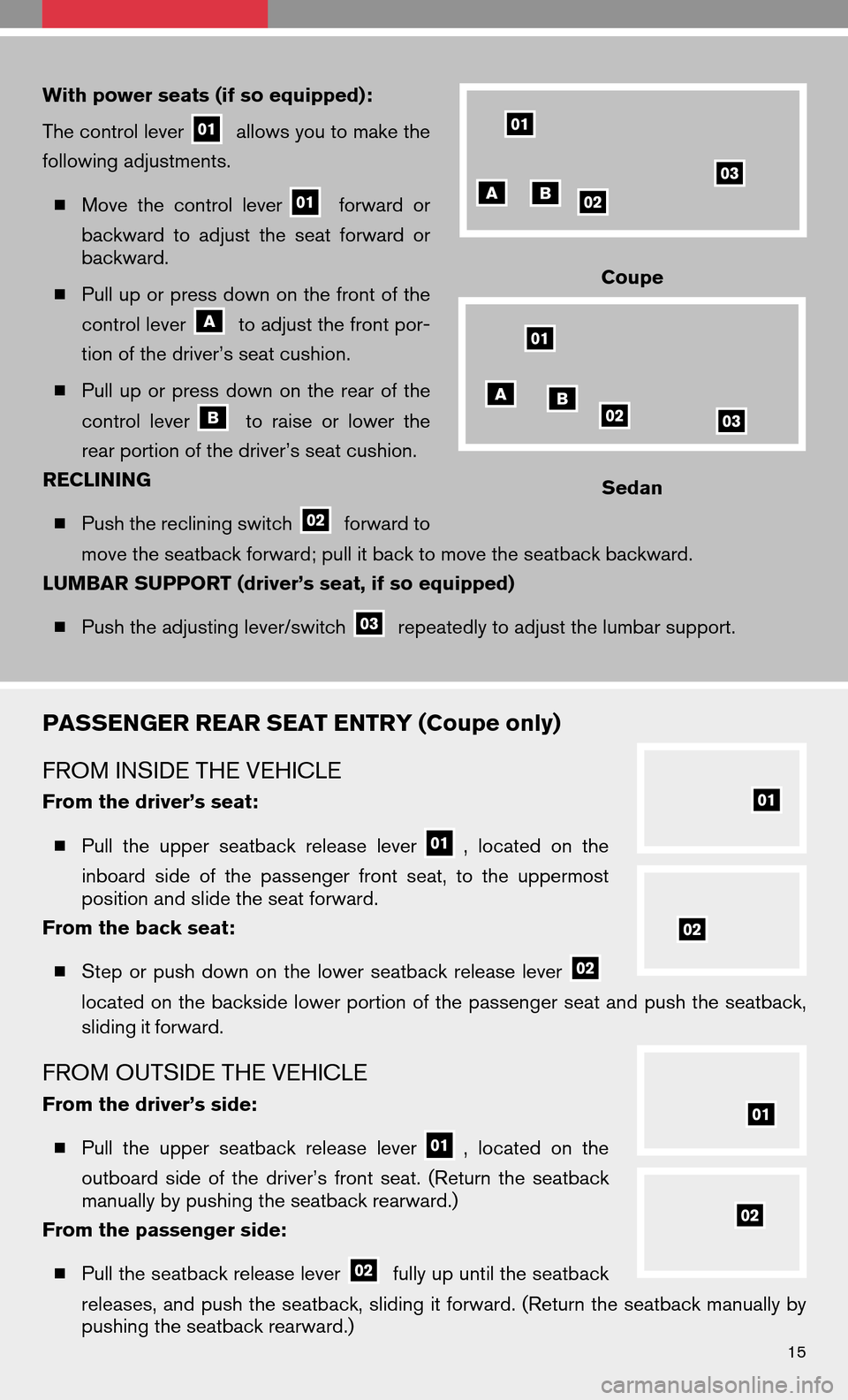 NISSAN ALTIMA COUPE 2009 D32 / 4.G Quick Reference Guide With power seats (if so equipped):
The control lever
allows you to make the
following adjustments.
 Move thecontrol lever
forward or
backward toadjust theseat forward or
backward.
 Pull up or press 