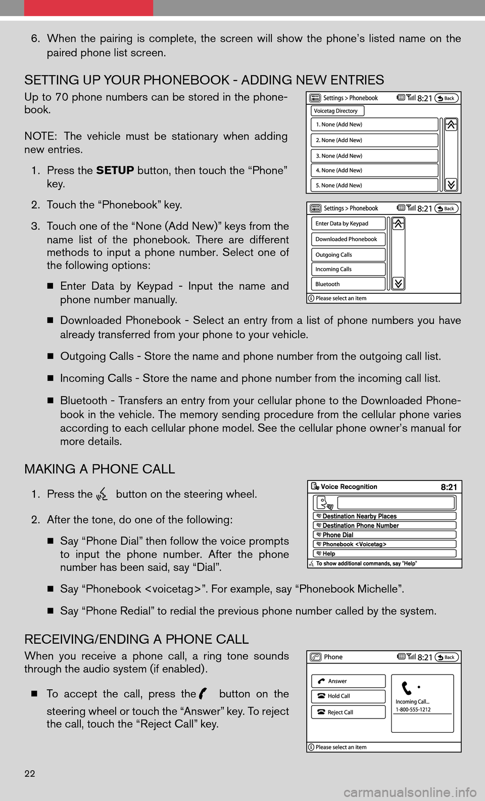 NISSAN ALTIMA COUPE 2009 D32 / 4.G Quick Reference Guide 6.When thepairing iscomplete, thescreen willshow thephone’s listedname onthe
paired phone list screen.
SETTING UP YOUR PHONEBOOK - ADDING NEW ENTRIES
Up to 70 phone numbers can be stored in the phon
