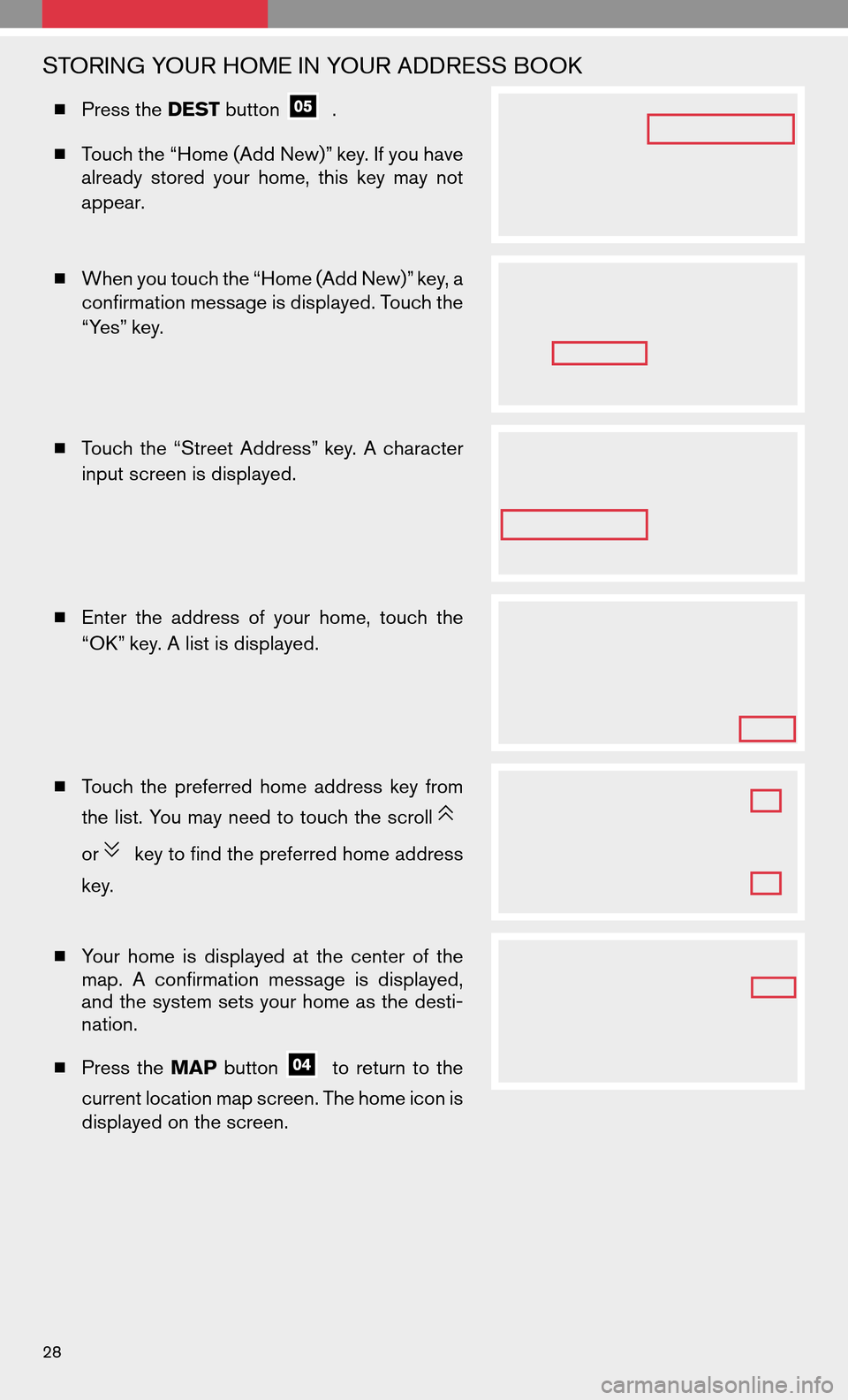 NISSAN ALTIMA COUPE 2009 D32 / 4.G Quick Reference Guide STORING YOUR HOME IN YOUR ADDRESS BOOK
Press the DESTbutton.
 Touch the “Home (Add New)” key. If you have
already storedyourhome, thiskeymay not
appear.
 When you touch the “Home (Add New)”