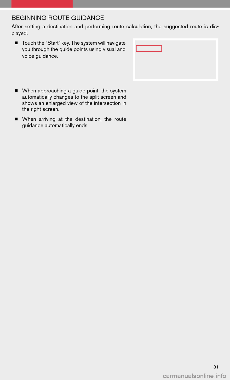 NISSAN ALTIMA COUPE 2009 D32 / 4.G Quick Reference Guide BEGINNING ROUTE GUIDANCE
Aftersetting adestination andperforming routecalculation, thesuggested routeisdis-
played.
 Touch the “Start” key. The system will navigate
you through the guide points u
