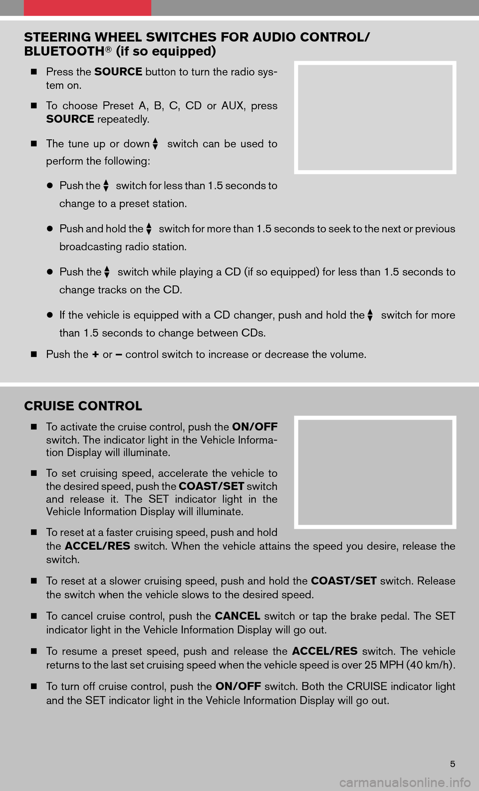 NISSAN ALTIMA COUPE 2009 D32 / 4.G Quick Reference Guide STEERING WHEEL SWITCHES FOR AUDIO CONTROL/
BLUETOOTH(if so equipped)
Press the SOURCE button to turn the radio sys-
tem on.
 To choose PresetA,B, C, CD orAUX, press
SOURCE repeatedly.
 The tune up