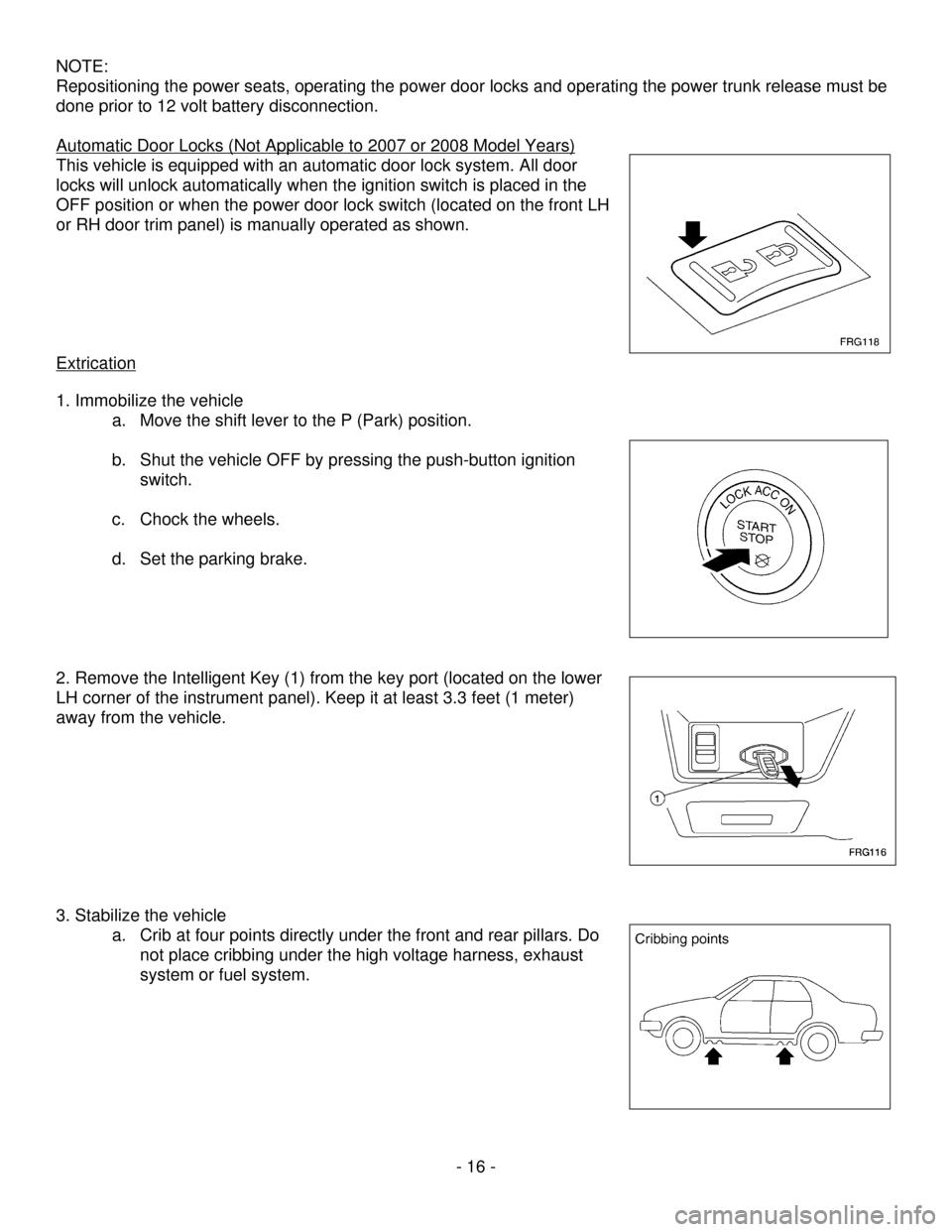 NISSAN ALTIMA HYBRID 2009 L32A / 4.G First Responders Guide - 16 -
NOTE:
Repositioning the power seats, operating the power door locks and operating the power trunk release must be
done prior to 12 volt battery disconnection.
Automatic Door Locks (Not Ap NISSAN ALTIMA HYBRID 2009 L32A / 4.G First Responders Guide - 16 -
NOTE:
Repositioning the power seats, operating the power door locks and operating the power trunk release must be
done prior to 12 volt battery disconnection.
Automatic Door Locks (Not Ap