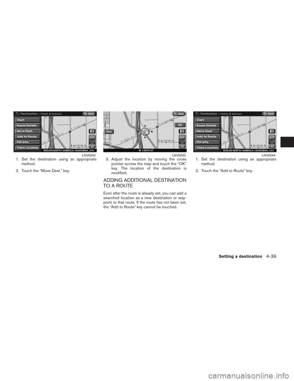 NISSAN ALTIMA HYBRID 2009 L32A / 4.G Navigation Manual 1. Set the destination using an appropriate
method.
2. Touch the “Move Dest.” key.3. Adjust the location by moving the cross
pointer across the map and touch the “OK”
key. The location of the 