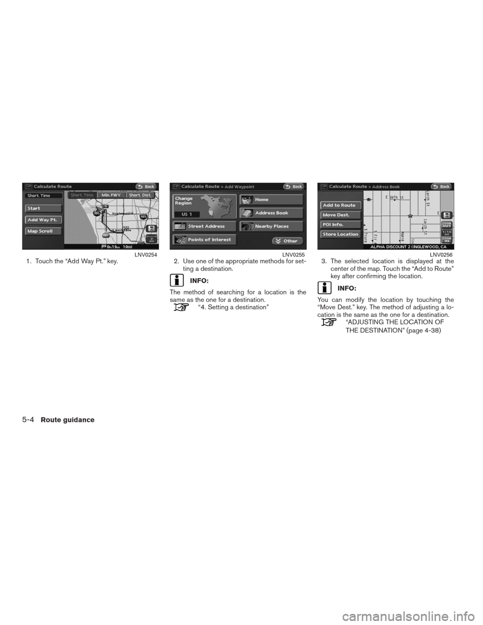 NISSAN ALTIMA HYBRID 2009 L32A / 4.G Navigation Manual 1. Touch the “Add Way Pt.” key. 2. Use one of the appropriate methods for set-
ting a destination.
INFO:
The method of searching for a location is the
same as the one for a destination.
“4. Sett