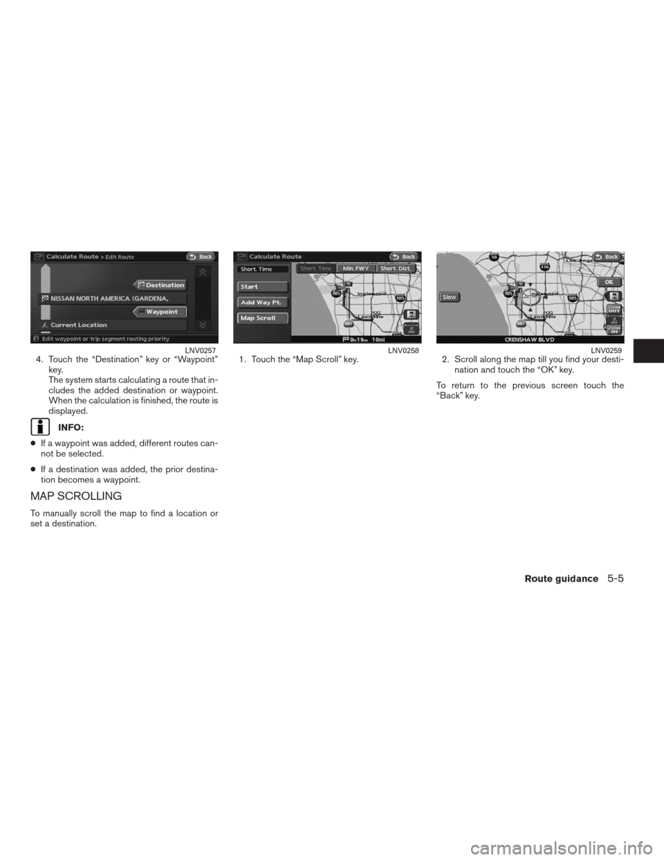 NISSAN ALTIMA HYBRID 2009 L32A / 4.G Navigation Manual 4. Touch the “Destination” key or “Waypoint”
key.
The system starts calculating a route that in-
cludes the added destination or waypoint.
When the calculation is finished, the route is
displa