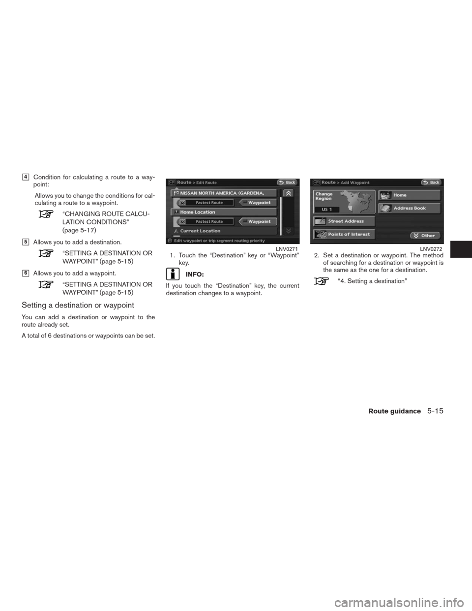 NISSAN ALTIMA HYBRID 2009 L32A / 4.G Navigation Manual 4Condition for calculating a route to a way-
point:
Allows you to change the conditions for cal-
culating a route to a waypoint.
“CHANGING ROUTE CALCU-
LATION CONDITIONS”
(page 5-17)
5Allows you