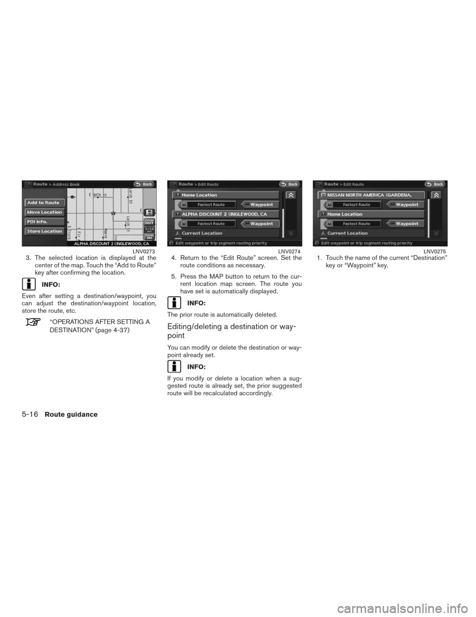 NISSAN ALTIMA HYBRID 2009 L32A / 4.G Navigation Manual 3. The selected location is displayed at the
center of the map. Touch the “Add to Route”
key after confirming the location.
INFO:
Even after setting a destination/waypoint, you
can adjust the dest NISSAN ALTIMA HYBRID 2009 L32A / 4.G Navigation Manual 3. The selected location is displayed at the
center of the map. Touch the “Add to Route”
key after confirming the location.
INFO:
Even after setting a destination/waypoint, you
can adjust the dest