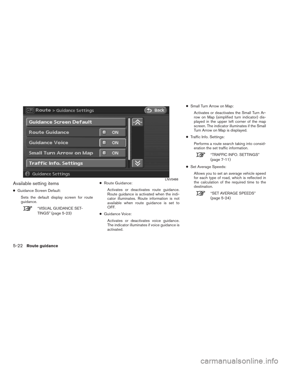 NISSAN ALTIMA HYBRID 2009 L32A / 4.G Navigation Manual Available setting items
●Guidance Screen Default:
Sets the default display screen for route
guidance.
“VISUAL GUIDANCE SET-
TINGS” (page 5-23)●Route Guidance:
Activates or deactivates route gu NISSAN ALTIMA HYBRID 2009 L32A / 4.G Navigation Manual Available setting items
●Guidance Screen Default:
Sets the default display screen for route
guidance.
“VISUAL GUIDANCE SET-
TINGS” (page 5-23)●Route Guidance:
Activates or deactivates route gu