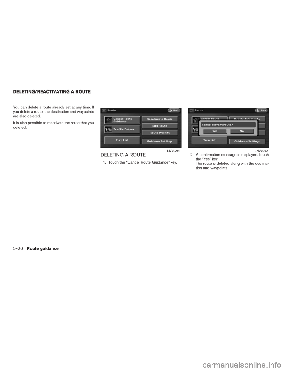 NISSAN ALTIMA HYBRID 2009 L32A / 4.G Navigation Manual You can delete a route already set at any time. If
you delete a route, the destination and waypoints
are also deleted.
It is also possible to reactivate the route that you
deleted.
DELETING A ROUTE
1.