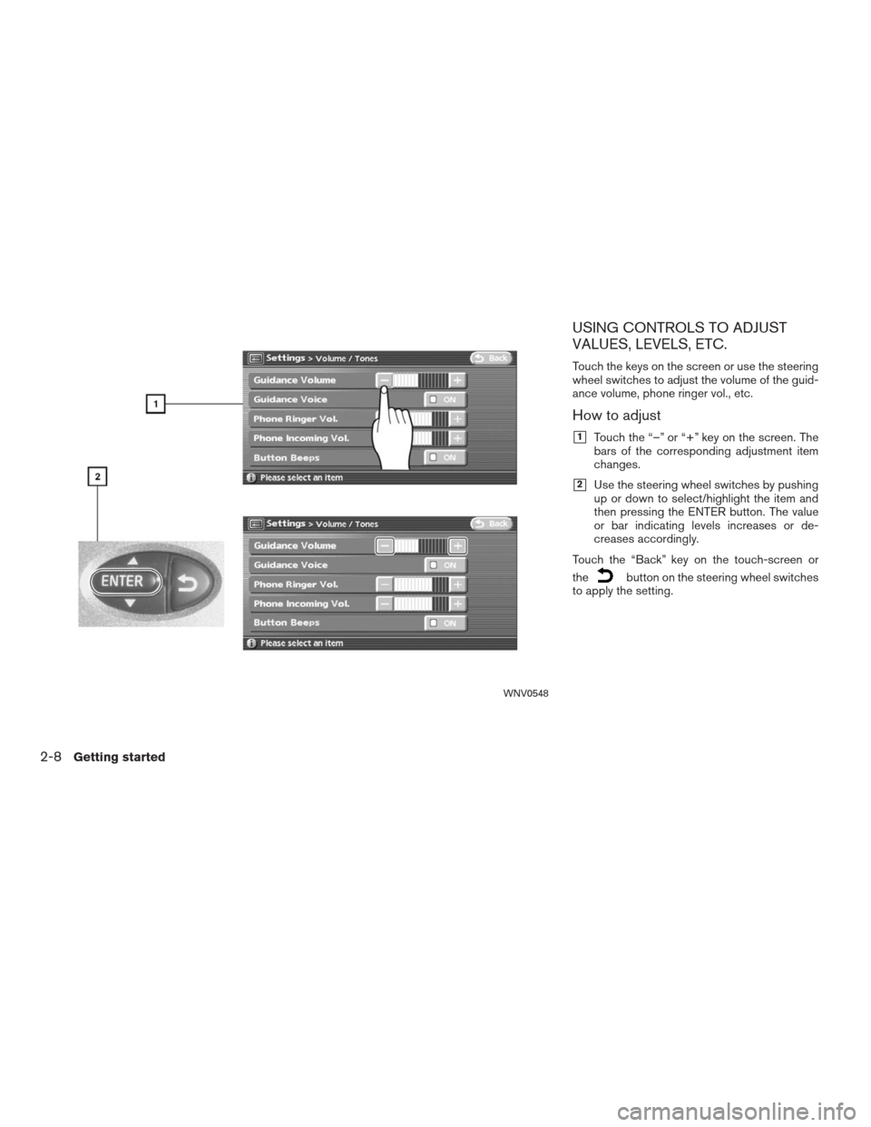 NISSAN ALTIMA HYBRID 2009 L32A / 4.G Navigation Manual USING CONTROLS TO ADJUST
VALUES, LEVELS, ETC.
Touch the keys on the screen or use the steering
wheel switches to adjust the volume of the guid-
ance volume, phone ringer vol., etc.
How to adjust
1Tou