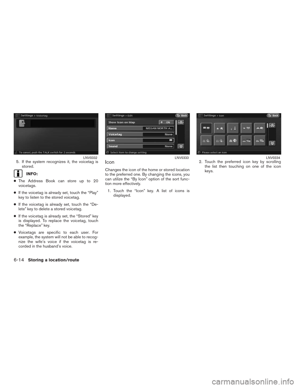 NISSAN ALTIMA HYBRID 2009 L32A / 4.G Navigation Manual 5. If the system recognizes it, the voicetag is
stored.
INFO:
●The Address Book can store up to 20
voicetags.
●If the voicetag is already set, touch the “Play”
key to listen to the stored voic NISSAN ALTIMA HYBRID 2009 L32A / 4.G Navigation Manual 5. If the system recognizes it, the voicetag is
stored.
INFO:
●The Address Book can store up to 20
voicetags.
●If the voicetag is already set, touch the “Play”
key to listen to the stored voic