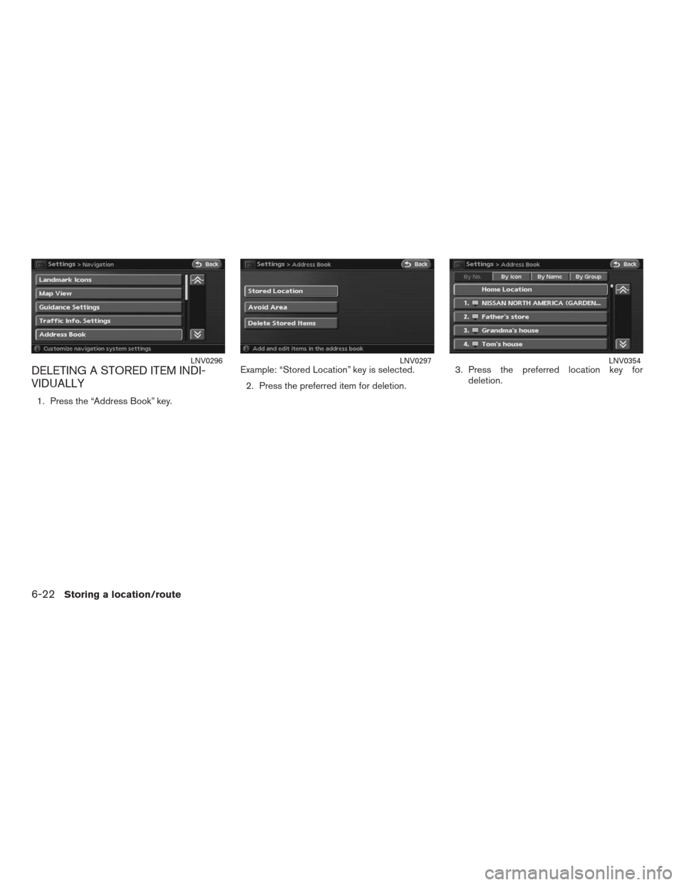 NISSAN ALTIMA HYBRID 2009 L32A / 4.G Navigation Manual DELETING A STORED ITEM INDI-
VIDUALLY
1. Press the “Address Book” key.Example: “Stored Location” key is selected.
2. Press the preferred item for deletion.3. Press the preferred location key f