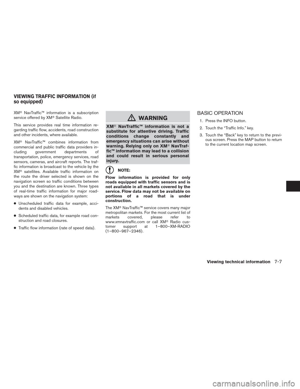 NISSAN ALTIMA HYBRID 2009 L32A / 4.G Navigation Manual XMNavTraffic™ information is a subscription
service offered by XMSatellite Radio.
This service provides real time information re-
garding traffic flow, accidents, road construction
and other incid