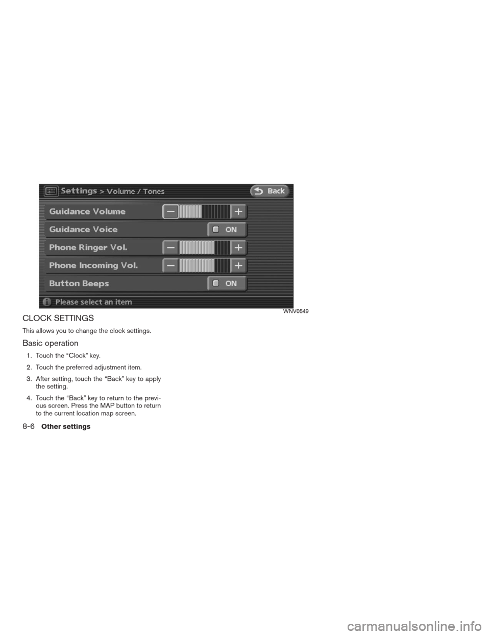 NISSAN ALTIMA HYBRID 2009 L32A / 4.G Navigation Manual CLOCK SETTINGS
This allows you to change the clock settings.
Basic operation
1. Touch the “Clock” key.
2. Touch the preferred adjustment item.
3. After setting, touch the “Back” key to apply
t