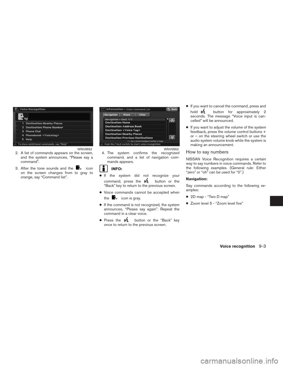 NISSAN ALTIMA HYBRID 2009 L32A / 4.G Navigation Manual 2. A list of commands appears on the screen,
and the system announces, “Please say a
command”.
3. After the tone sounds and the
icon
on the screen changes from to gray to
orange, say “Command li