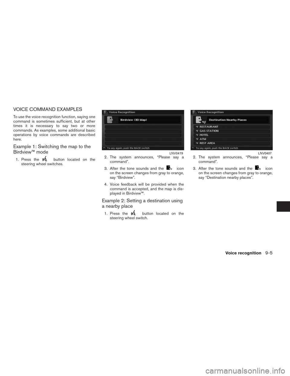 NISSAN ALTIMA HYBRID 2009 L32A / 4.G Navigation Manual VOICE COMMAND EXAMPLES
To use the voice recognition function, saying one
command is sometimes sufficient, but at other
times it is necessary to say two or more
commands. As examples, some additional b NISSAN ALTIMA HYBRID 2009 L32A / 4.G Navigation Manual VOICE COMMAND EXAMPLES
To use the voice recognition function, saying one
command is sometimes sufficient, but at other
times it is necessary to say two or more
commands. As examples, some additional b