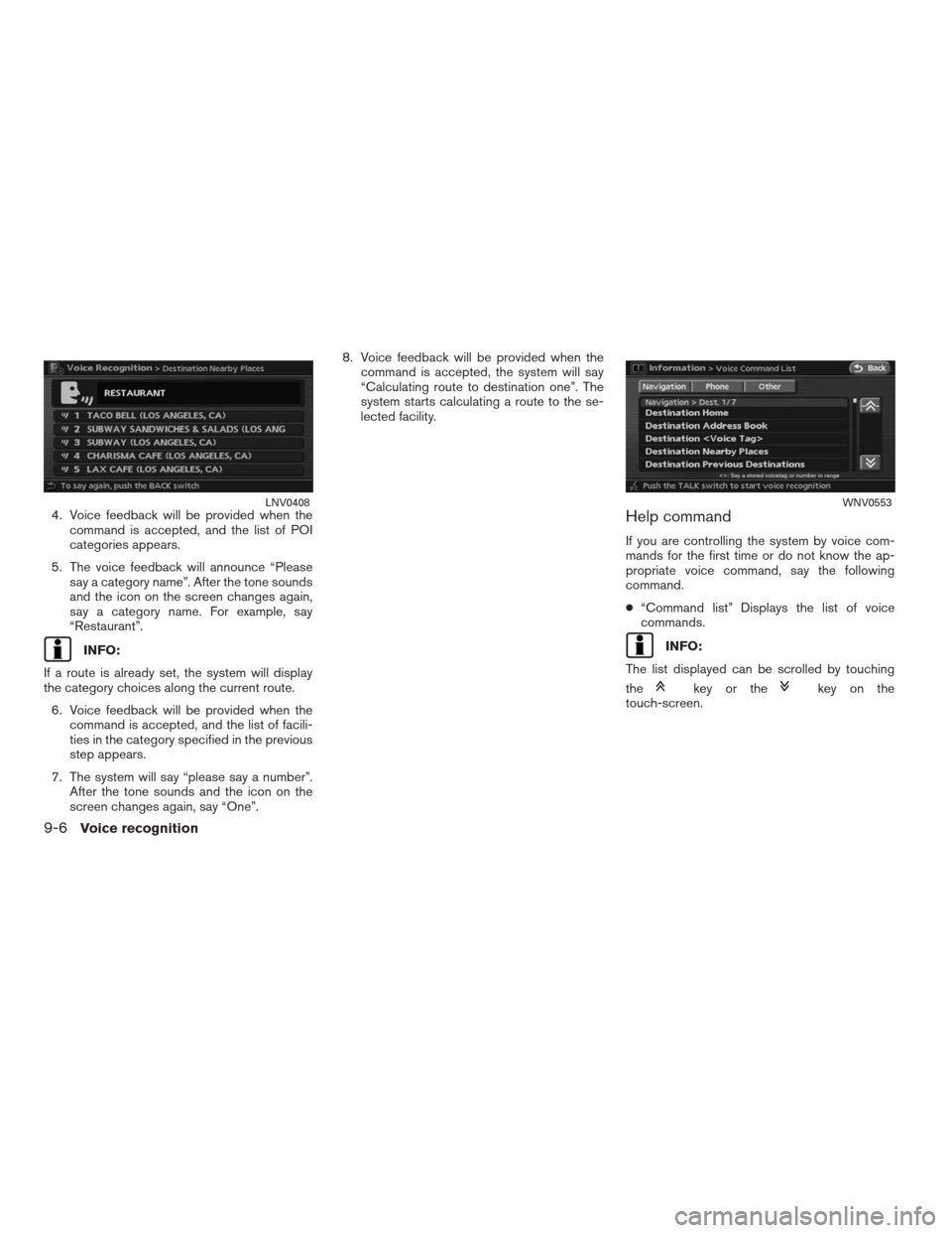 NISSAN ALTIMA HYBRID 2009 L32A / 4.G Navigation Manual 4. Voice feedback will be provided when the
command is accepted, and the list of POI
categories appears.
5. The voice feedback will announce “Please
say a category name”. After the tone sounds
and NISSAN ALTIMA HYBRID 2009 L32A / 4.G Navigation Manual 4. Voice feedback will be provided when the
command is accepted, and the list of POI
categories appears.
5. The voice feedback will announce “Please
say a category name”. After the tone sounds
and