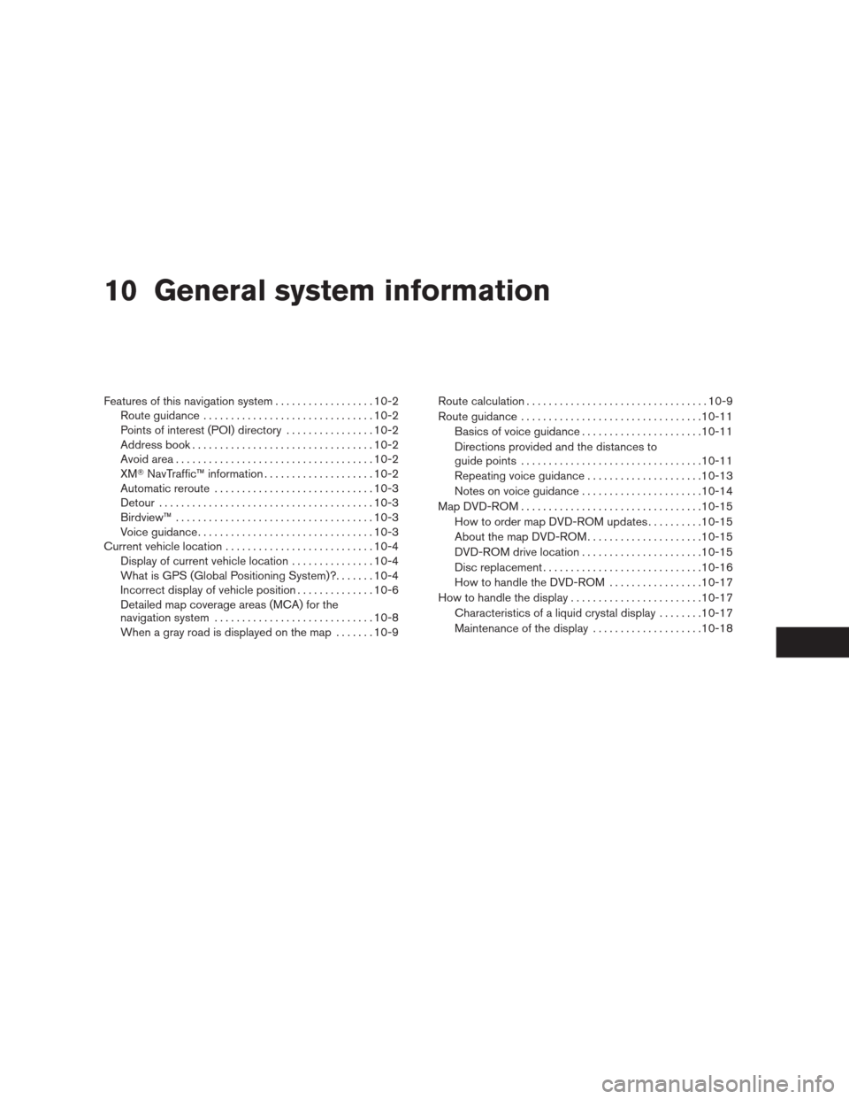 NISSAN ALTIMA HYBRID 2009 L32A / 4.G Navigation Manual 10 General system information
Features of this navigation system..................10-2
Route guidance...............................10-2
Points of interest (POI) directory................10-2
Address 