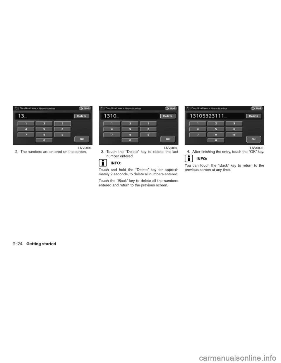 NISSAN ALTIMA HYBRID 2009 L32A / 4.G Navigation Manual 2. The numbers are entered on the screen. 3. Touch the “Delete” key to delete the last
number entered.
INFO:
Touch and hold the “Delete” key for approxi-
mately 2 seconds, to delete all number