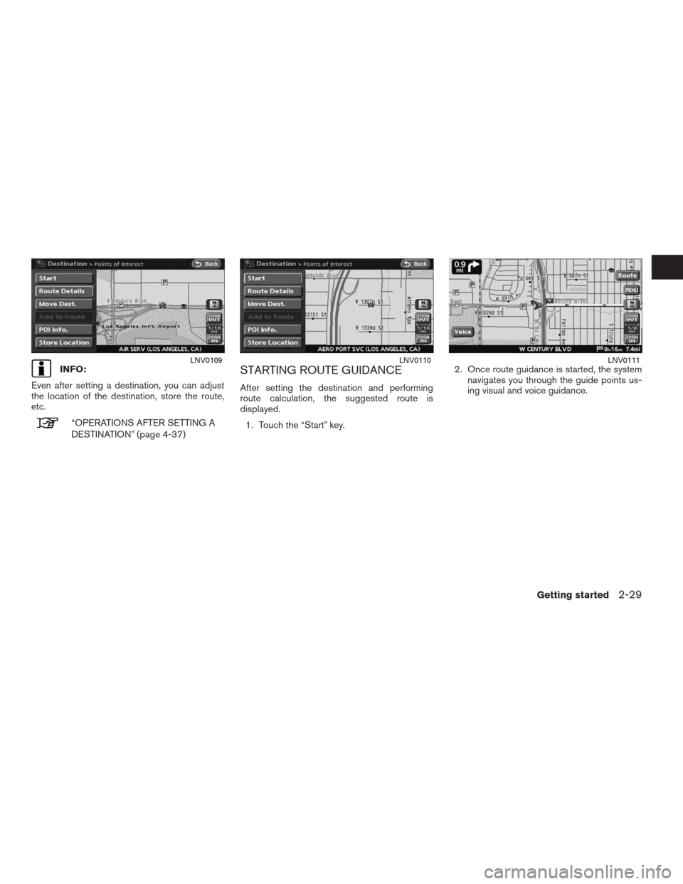 NISSAN ALTIMA HYBRID 2009 L32A / 4.G Navigation Manual INFO:
Even after setting a destination, you can adjust
the location of the destination, store the route,
etc.
“OPERATIONS AFTER SETTING A
DESTINATION” (page 4-37)
STARTING ROUTE GUIDANCE
After set