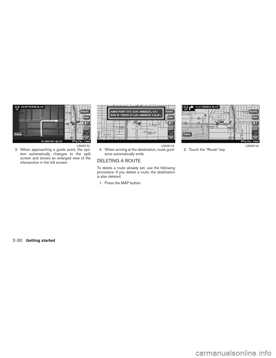NISSAN ALTIMA HYBRID 2009 L32A / 4.G Navigation Manual 3. When approaching a guide point, the sys-
tem automatically changes to the split
screen and shows an enlarged view of the
intersection in the left screen.4. When arriving at the destination, route g