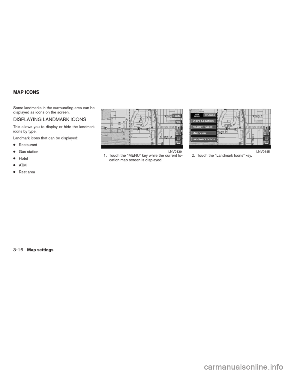 NISSAN ALTIMA HYBRID 2009 L32A / 4.G Navigation Manual Some landmarks in the surrounding area can be
displayed as icons on the screen.
DISPLAYING LANDMARK ICONS
This allows you to display or hide the landmark
icons by type.
Landmark icons that can be disp
