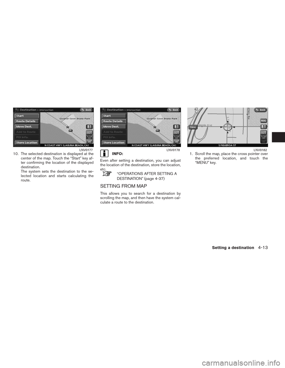 NISSAN ALTIMA HYBRID 2009 L32A / 4.G Navigation Manual 10. The selected destination is displayed at the
center of the map. Touch the “Start” key af-
ter confirming the location of the displayed
destination.
The system sets the destination to the se-
l