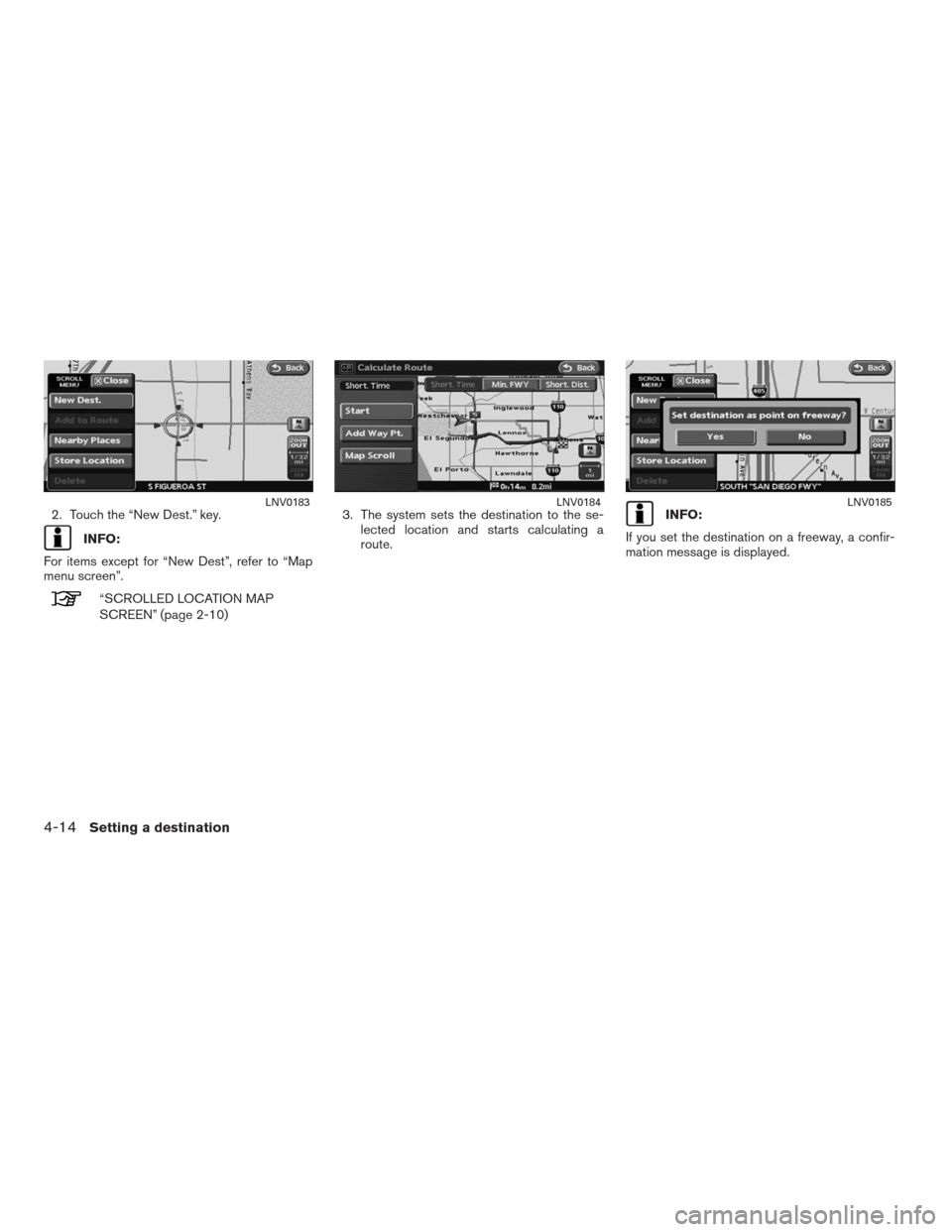 NISSAN ALTIMA HYBRID 2009 L32A / 4.G Navigation Manual 2. Touch the “New Dest.” key.
INFO:
For items except for “New Dest”, refer to “Map
menu screen”.
“SCROLLED LOCATION MAP
SCREEN” (page 2-10)3. The system sets the destination to the se-
