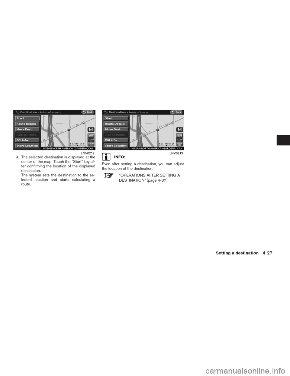 NISSAN ALTIMA HYBRID 2009 L32A / 4.G Navigation Manual 9. The selected destination is displayed at the
center of the map. Touch the “Start” key af-
ter confirming the location of the displayed
destination.
The system sets the destination to the se-
le