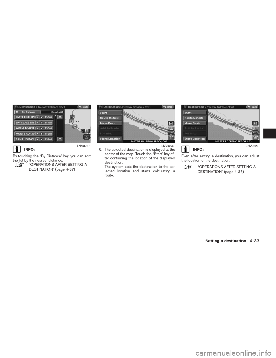 NISSAN ALTIMA HYBRID 2009 L32A / 4.G Navigation Manual INFO:
By touching the “By Distance” key, you can sort
the list by the nearest distance.
“OPERATIONS AFTER SETTING A
DESTINATION” (page 4-37)9. The selected destination is displayed at the
cent