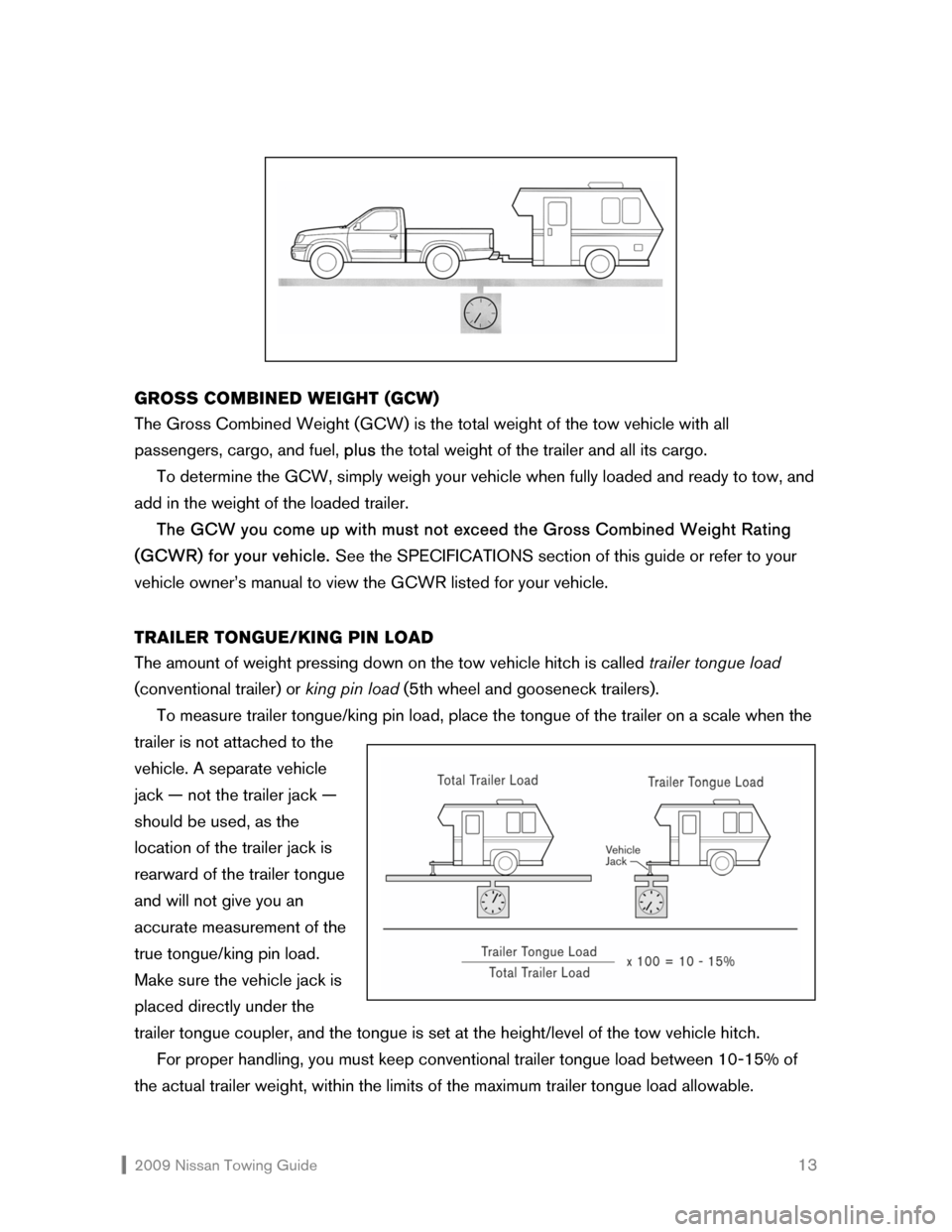 NISSAN VERSA HATCHBACK 2009 1.G Towing Guide  2009 Nissan Towing Guide    13
 
 
 
 
 
 
 
 
 
 
GROSS COMBINED WEIGHT (GCW) 
The Gross Combined Weight (GCW) is the total weight of the tow vehicle with all 
passengers, cargo, and fuel, plus the 