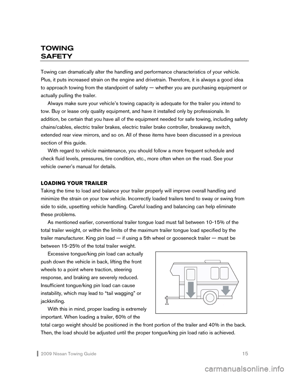 NISSAN VERSA HATCHBACK 2009 1.G Towing Guide  2009 Nissan Towing Guide    15
TOWING  
SAFETY 
 
Towing can dramatically alter the handling and performance characteristics of your vehicle. 
Plus, it puts increased strain on the engine and drivetr
