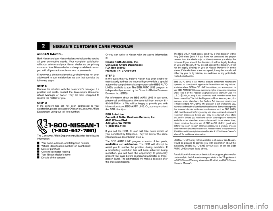 NISSAN VERSA HATCHBACK 2009 1.G Warranty Booklet 2
The BBB will, in most cases, send you a ﬁ nal decision within 
forty (40) days (plus 7 if you have not contacted the proper 
person from the dealership or Nissan) unless you delay the 
process. If