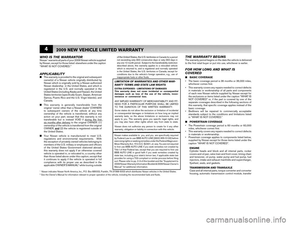 NISSAN VERSA HATCHBACK 2009 1.G Warranty Booklet 4
FOR HOW LONG AND WHAT IS
COVERED �Q BASIC COVERAGE
•  The basic coverage period is 36 months or 36,000 miles, 
whichever comes ﬁ rst.
•  This warranty covers any repairs needed to correct defe