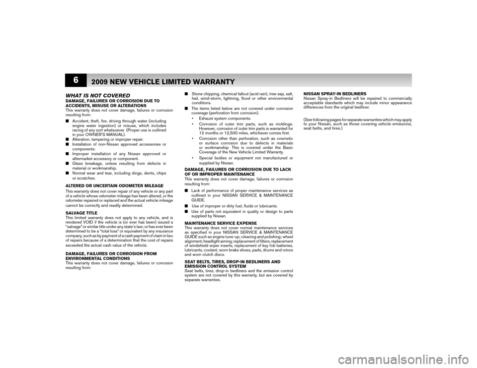 NISSAN VERSA HATCHBACK 2009 1.G Warranty Booklet 6
2009 NEW VEHICLE LIMITED WARRANTY
WHAT IS NOT COVEREDDAMAGE, FAILURES OR CORROSION DUE TO 
ACCIDENTS, MISUSE OR ALTERATIONS
This warranty does not cover damage, failures or corrosion 
resulting from