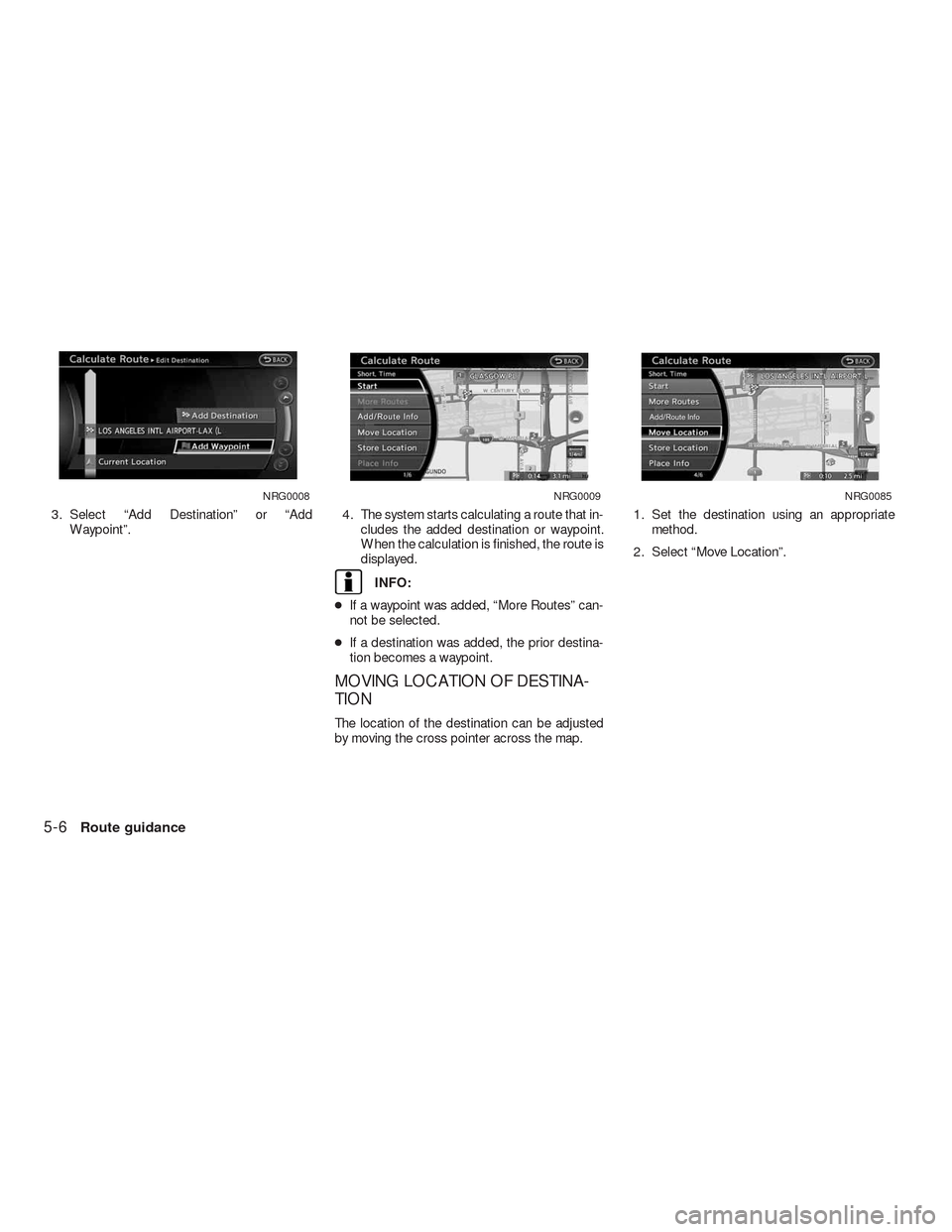 NISSAN ALTIMA COUPE 2010 D32 / 4.G Navigation Manual 3. Select “Add Destination” or “Add
Waypoint”.4. The system starts calculating a route that in-
cludes the added destination or waypoint.
When the calculation is finished, the route is
display