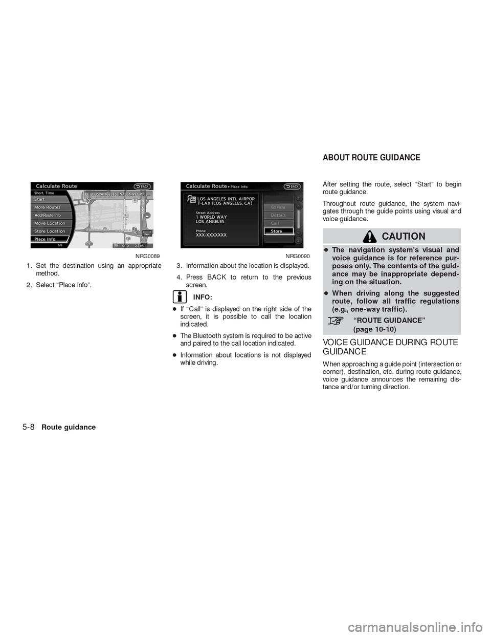NISSAN ALTIMA COUPE 2010 D32 / 4.G Navigation Manual 1. Set the destination using an appropriate
method.
2. Select “Place Info”.3. Information about the location is displayed.
4. Press BACK to return to the previous
screen.
INFO:
●If “Call” is NISSAN ALTIMA COUPE 2010 D32 / 4.G Navigation Manual 1. Set the destination using an appropriate
method.
2. Select “Place Info”.3. Information about the location is displayed.
4. Press BACK to return to the previous
screen.
INFO:
●If “Call” is