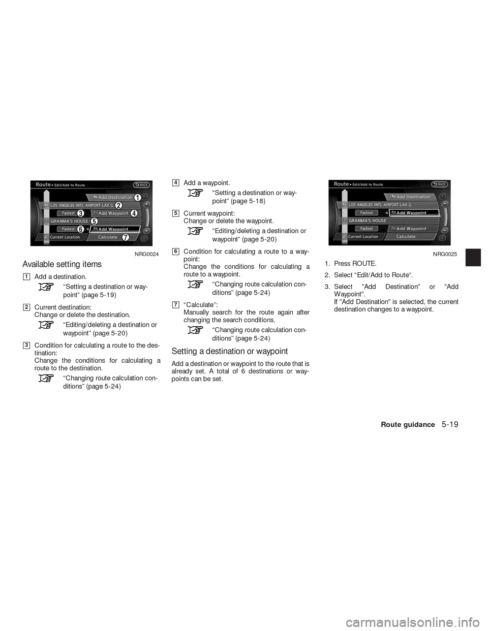 NISSAN ALTIMA COUPE 2010 D32 / 4.G Navigation Manual Available setting items
1Add a destination.
“Setting a destination or way-
point” (page 5-19)
2Current destination:
Change or delete the destination.
“Editing/deleting a destination or
waypoin NISSAN ALTIMA COUPE 2010 D32 / 4.G Navigation Manual Available setting items
1Add a destination.
“Setting a destination or way-
point” (page 5-19)
2Current destination:
Change or delete the destination.
“Editing/deleting a destination or
waypoin