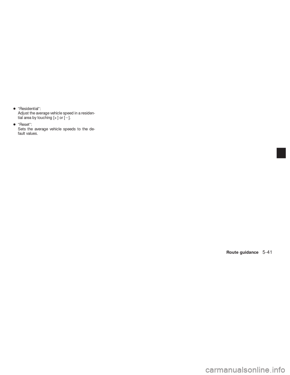 NISSAN ALTIMA COUPE 2010 D32 / 4.G Navigation Manual ●“Residential”:
Adjust the average vehicle speed in a residen-
tial area by touching [+] or [].
●“Reset”:
Sets the average vehicle speeds to the de-
fault values.
Route guidance5-41 